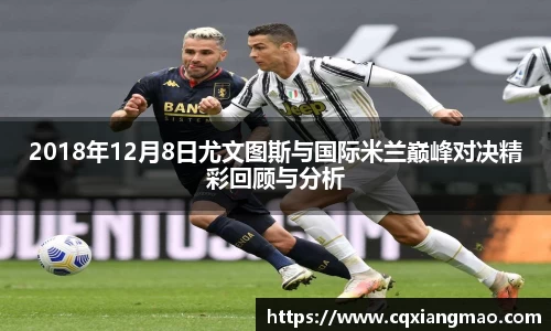 2018年12月8日尤文图斯与国际米兰巅峰对决精彩回顾与分析