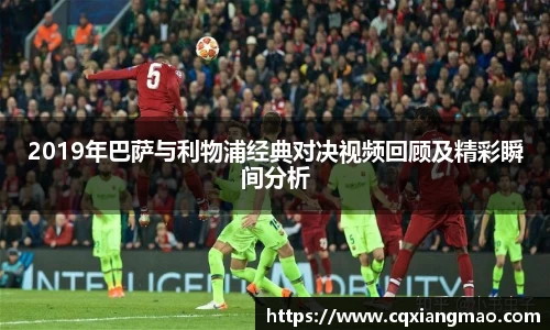 2019年巴萨与利物浦经典对决视频回顾及精彩瞬间分析